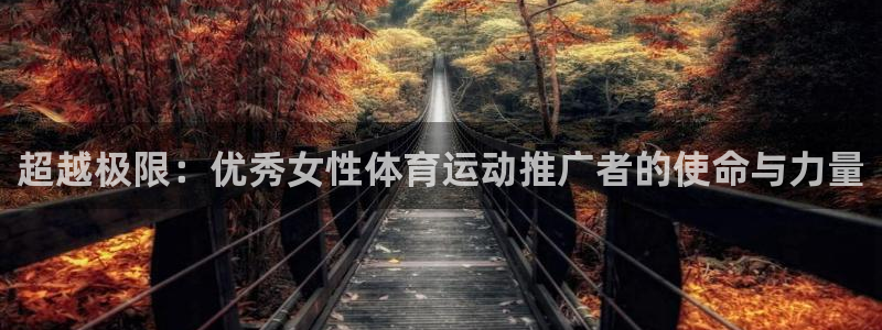超越极限：优秀女性体育运动推广者的使命与力量